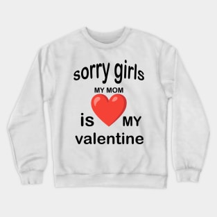 sorry girls my mom is my valentine Crewneck Sweatshirt